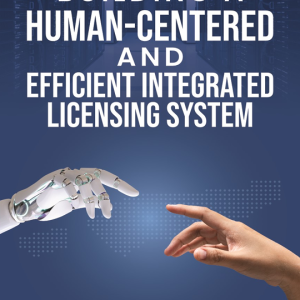 BUILDING A HUMAN-CENTERED AND EFFICIENT INTEGRATED LICENSING SYSTEM