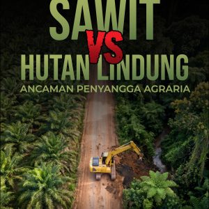 SAWIT VS HUTAN LINDUNG: ANCAMAN PENYANGGA AGRARIA